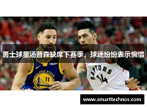 勇士球星汤普森缺席下赛季，球迷纷纷表示惋惜