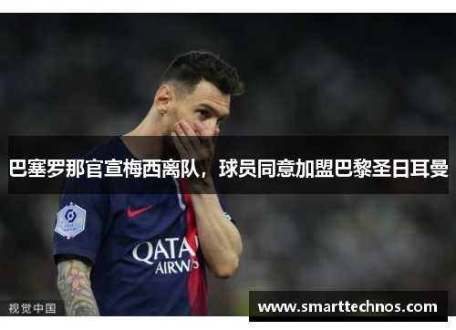 巴塞罗那官宣梅西离队，球员同意加盟巴黎圣日耳曼