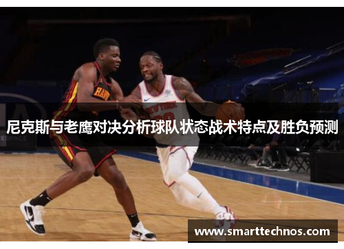 尼克斯与老鹰对决分析球队状态战术特点及胜负预测