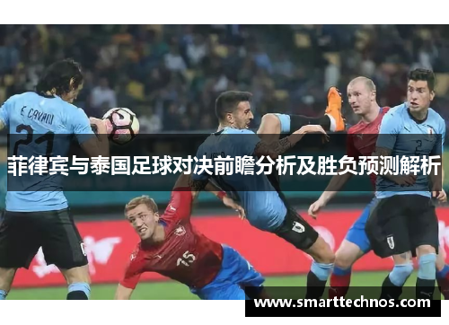 菲律宾与泰国足球对决前瞻分析及胜负预测解析