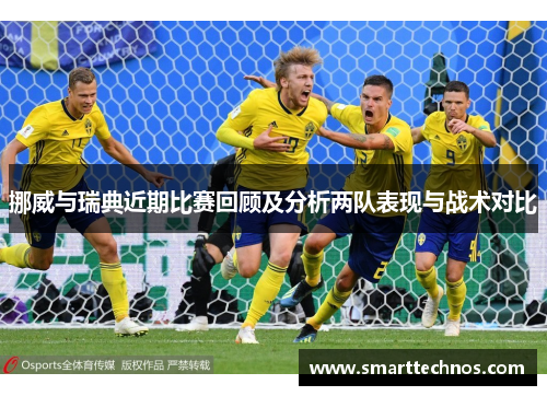 挪威与瑞典近期比赛回顾及分析两队表现与战术对比