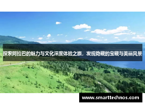 探索阿拉巴的魅力与文化深度体验之旅，发现隐藏的宝藏与美丽风景