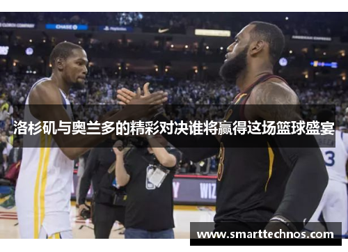 洛杉矶与奥兰多的精彩对决谁将赢得这场篮球盛宴